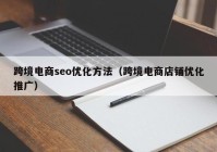 跨境电商seo优化方法（跨境电商店铺优化推广）