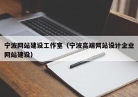 宁波网站建设工作室（宁波高端网站设计企业网站建设）