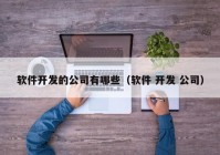 软件开发的公司有哪些（软件 开发 公司）