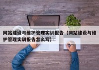 网站建设与维护管理实训报告（网站建设与维护管理实训报告怎么写）