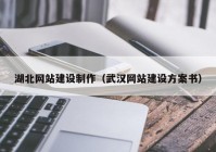 湖北网站建设制作（武汉网站建设方案书）