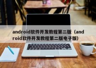 android软件开发教程第二版（android软件开发教程第二版电子版）