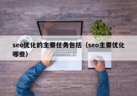 seo优化的主要任务包括（seo主要优化哪些）