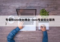 专业性seo优化理念（seo专业优化服务）