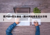 嘉兴seo优化排名（嘉兴网站排名优化价格）