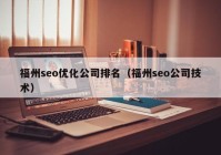 福州seo优化公司排名（福州seo公司技术）