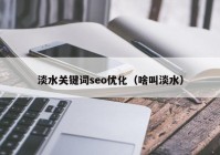 淡水关键词seo优化（啥叫淡水）