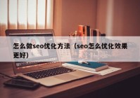 怎么做seo优化方法（seo怎么优化效果更好）