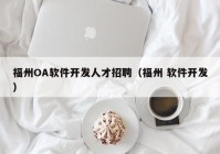 福州OA软件开发人才招聘（福州 软件开发）