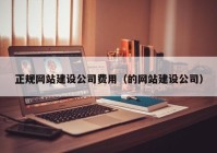 正规网站建设公司费用（的网站建设公司）