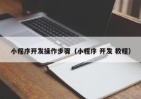 小程序开发操作步骤（小程序 开发 教程）