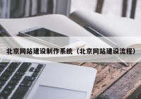 北京网站建设制作系统（北京网站建设流程）