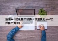 涟源seo优化推广软件（快速优化seo软件推广方法）